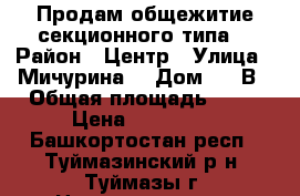 Продам общежитие секционного типа. › Район ­ Центр › Улица ­ Мичурина  › Дом ­ 19В › Общая площадь ­ 34 › Цена ­ 970 000 - Башкортостан респ., Туймазинский р-н, Туймазы г. Недвижимость » Квартиры продажа   . Башкортостан респ.